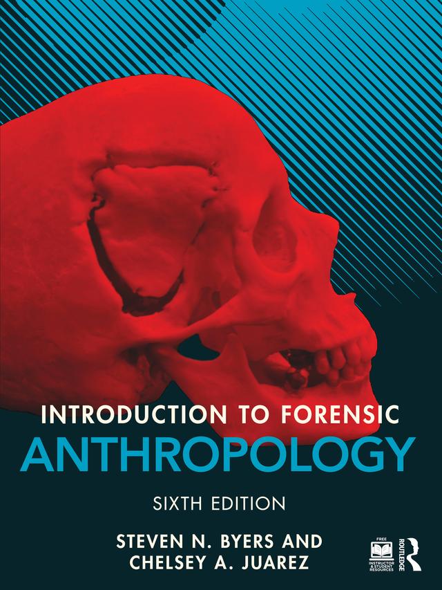 Introduction to Forensic Anthropology by Chelsey A. Juarez, Steven N. Byers