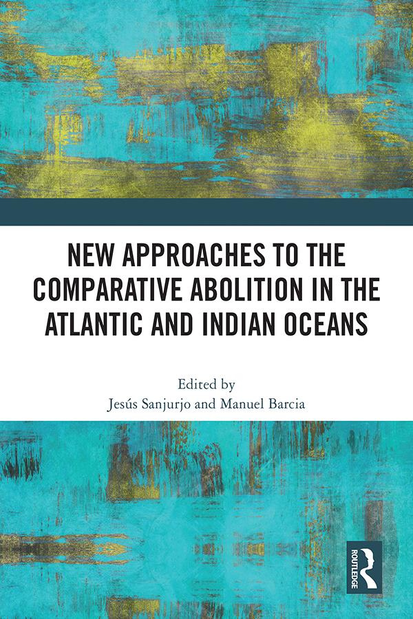 New Approaches to the Comparative Abolition in the Atlantic and Indian Oceans by Jesús Sanjurjo, Manuel Barcia