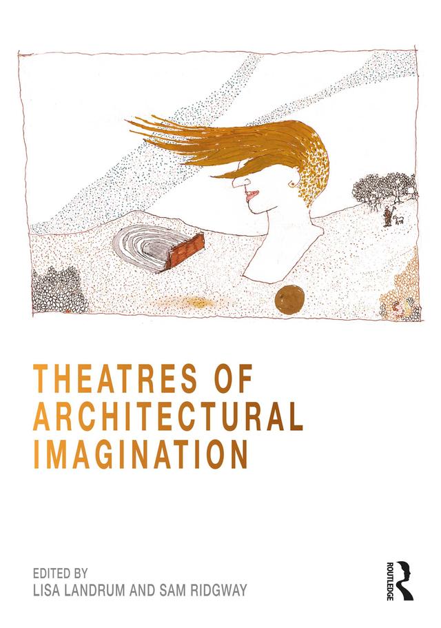 Theatres of Architectural Imagination by Lisa Landrum, Sam Ridgway