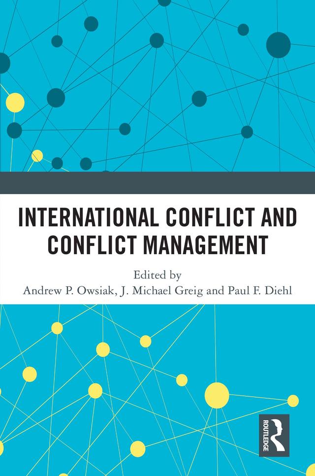 International Conflict and Conflict Management by Andrew P. Owsiak, J. Michael Greig, Paul F. Diehl