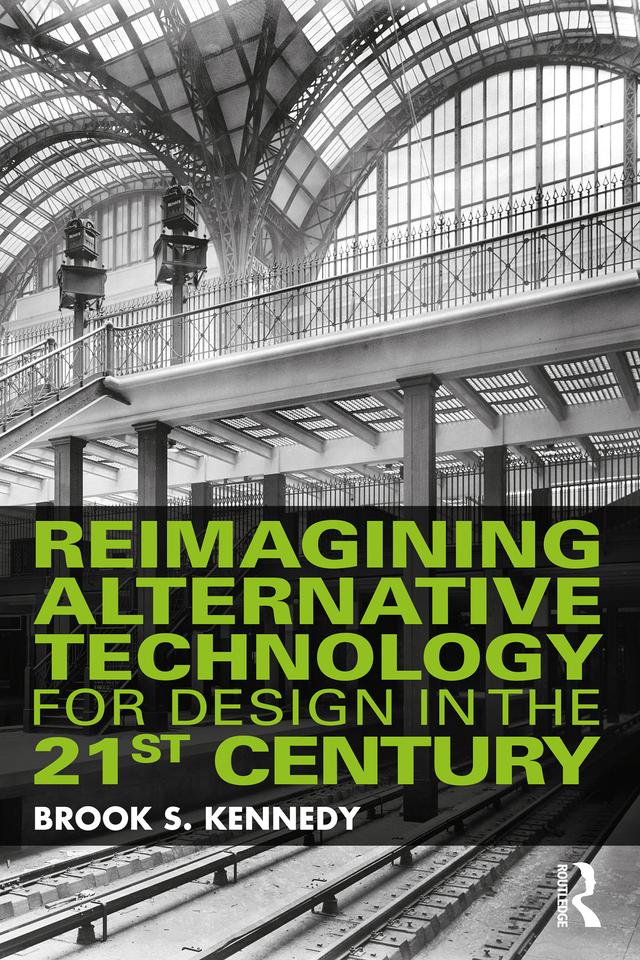 Reimagining Alternative Technology for Design in the 21st Century by Brook S. Kennedy