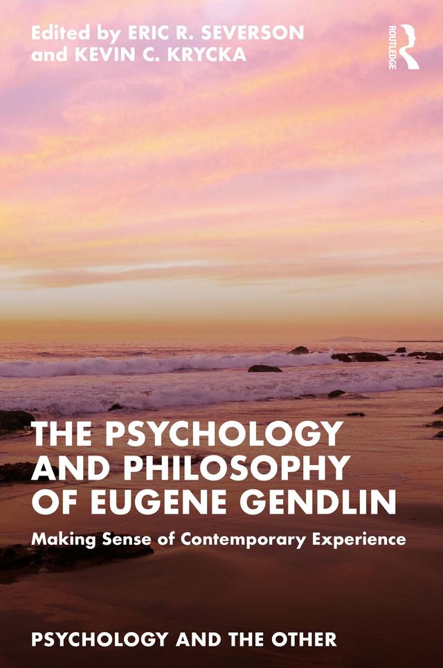The Psychology and Philosophy of Eugene Gendlin by Eric R. Severson, Kevin C. Krycka