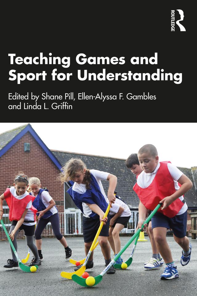 Teaching Games and Sport for Understanding by Ellen-Alyssa Gambles, Linda Griffin, Shane Pill