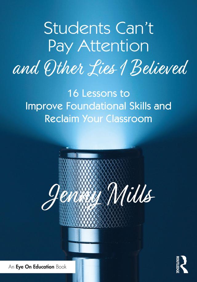 Students Can’t Pay Attention and Other Lies I Believed by Jenny Mills