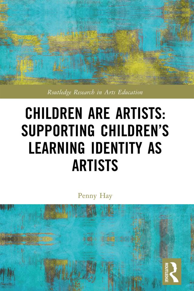 Children are Artists: Supporting Children’s Learning Identity as Artists by Penny Hay