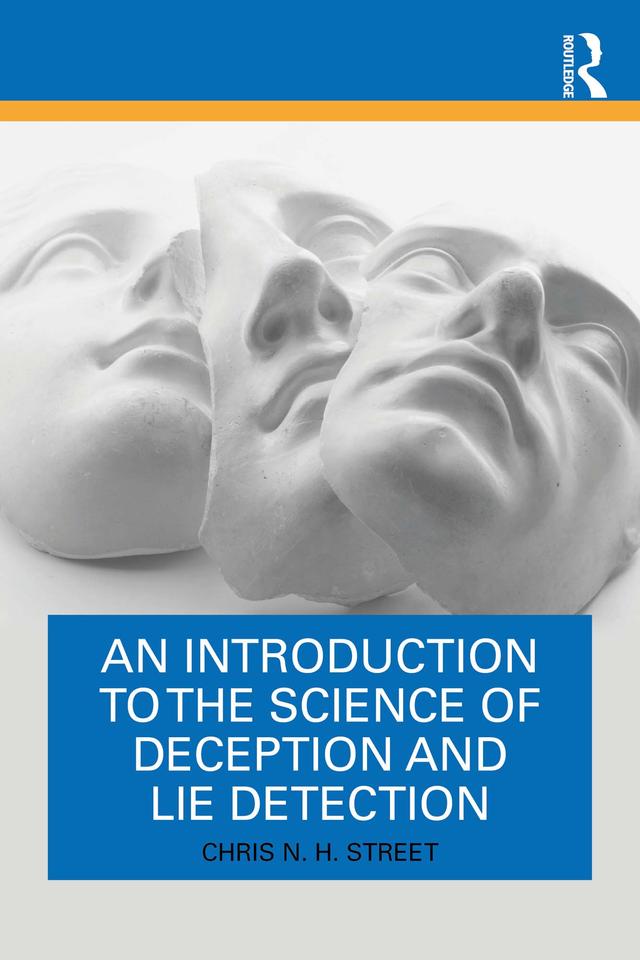 An Introduction to the Science of Deception and Lie Detection by Chris N. H. Street