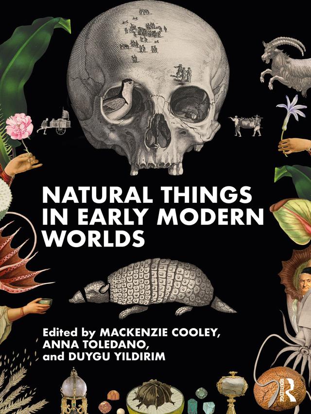Natural Things in Early Modern Worlds by Anna Toledano, Duygu Yıldırım, Mackenzie Cooley