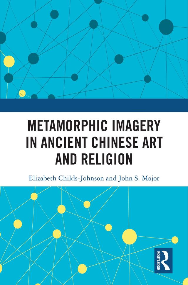 Metamorphic Imagery in Ancient Chinese Art and Religion by Elizabeth Childs-Johnson, John S Major