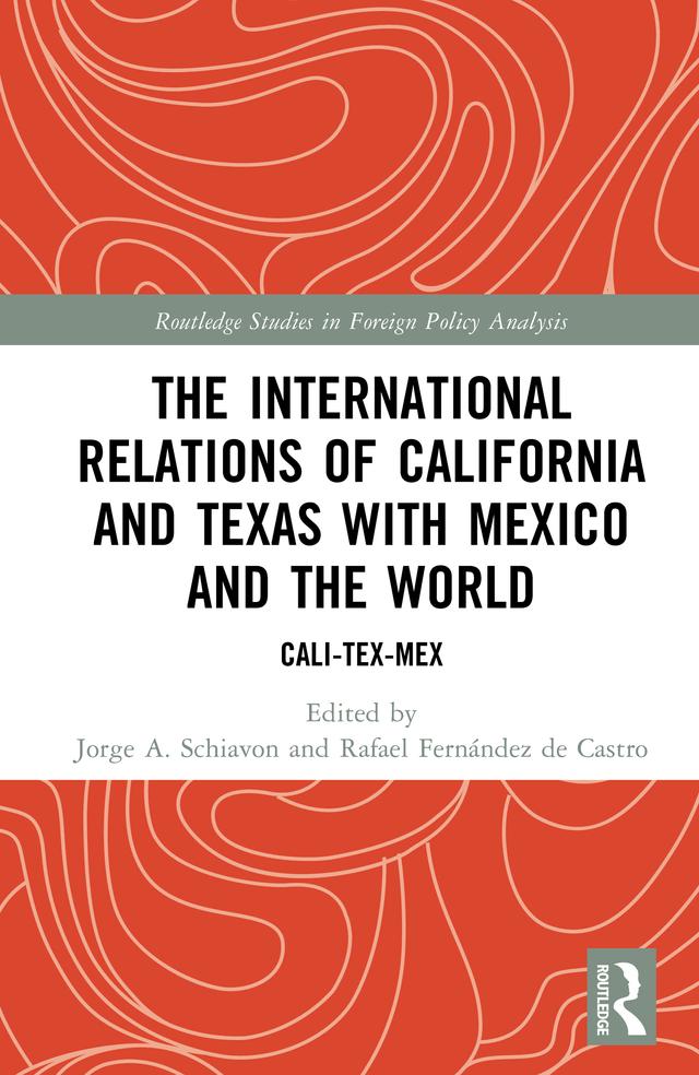 The International Relations of California and Texas with Mexico and the World by Jorge A. Schiavon, Rafael Fernández de Castro