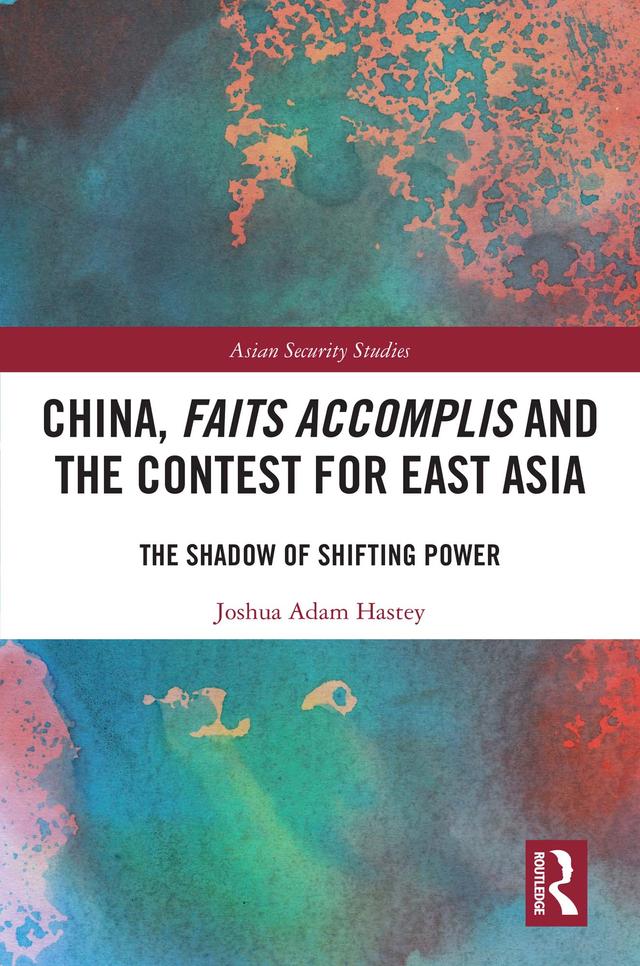China, Faits Accomplis and the Contest for East Asia by Joshua Hastey
