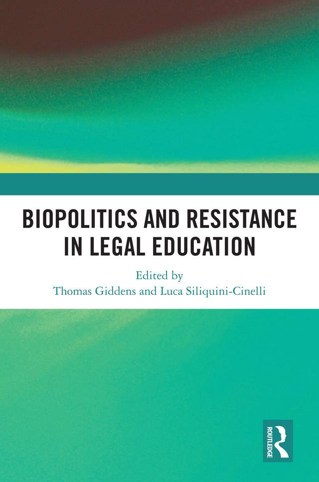 Biopolitics and Resistance in Legal Education by Luca Siliquini-Cinelli, Thomas Giddens