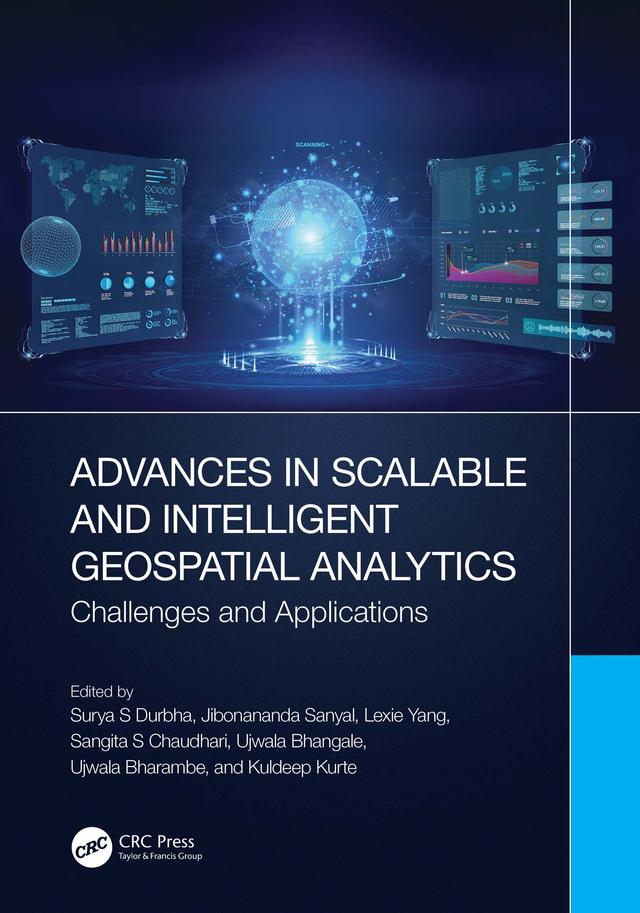 Advances in Scalable and Intelligent Geospatial Analytics by Jibonananda Sanyal, Kuldeep Kurte, Lexie Yang, Sangita S Chaudhari, Surya S Durbha, Ujwala Bhangale, Ujwala Bharambe