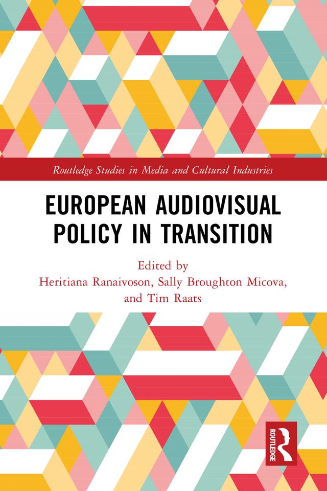 European Audiovisual Policy in Transition by Heritiana Ranaivoson, Sally Broughton Micova, Tim Raats