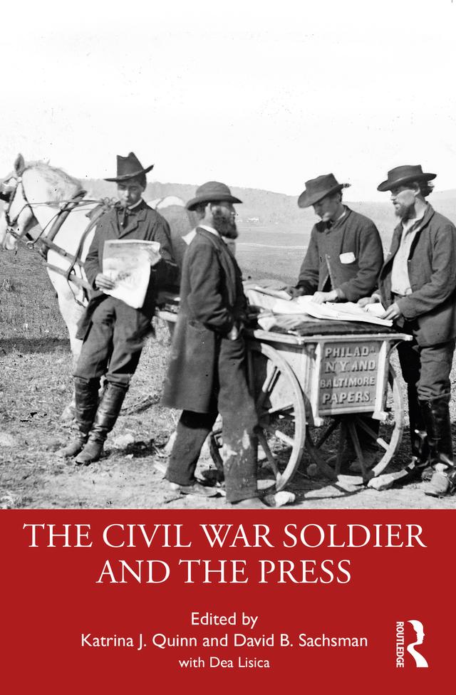 The Civil War Soldier and the Press by David B. Sachsman, Katrina J. Quinn