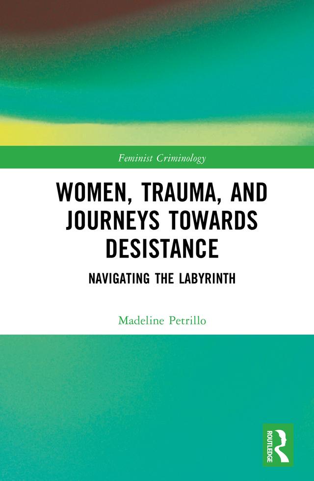 Women, Trauma, and Journeys towards Desistance by Madeline Petrillo