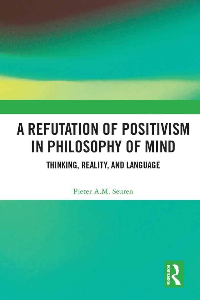 A Refutation of Positivism in Philosophy of Mind by Pieter A.M. Seuren