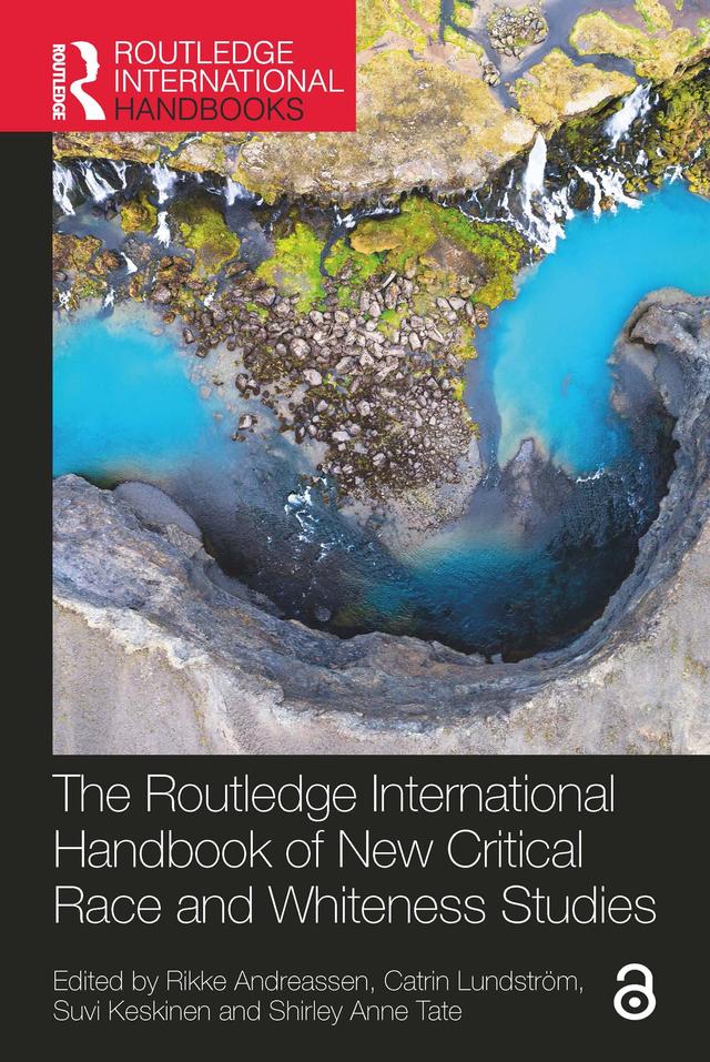 The Routledge International Handbook of New Critical Race and Whiteness Studies by Catrin Lundström, Rikke Andreassen, Shirley Anne Tate, Suvi Keskinen
