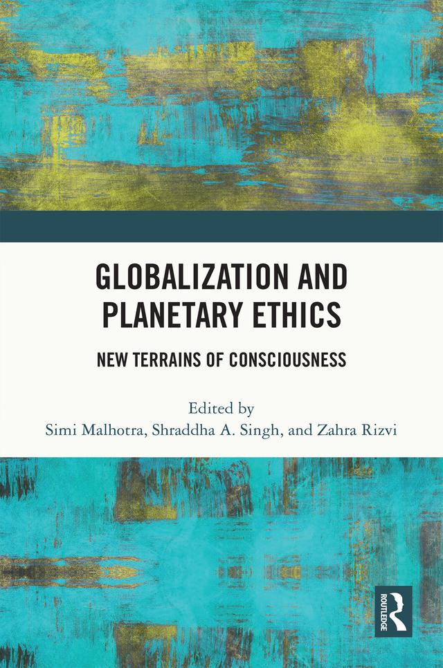 Globalization and Planetary Ethics by Shraddha A. Singh, Simi Malhotra, Zahra Rizvi
