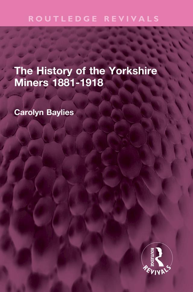 The History of the Yorkshire Miners 1881-1918 by Carolyn Baylies