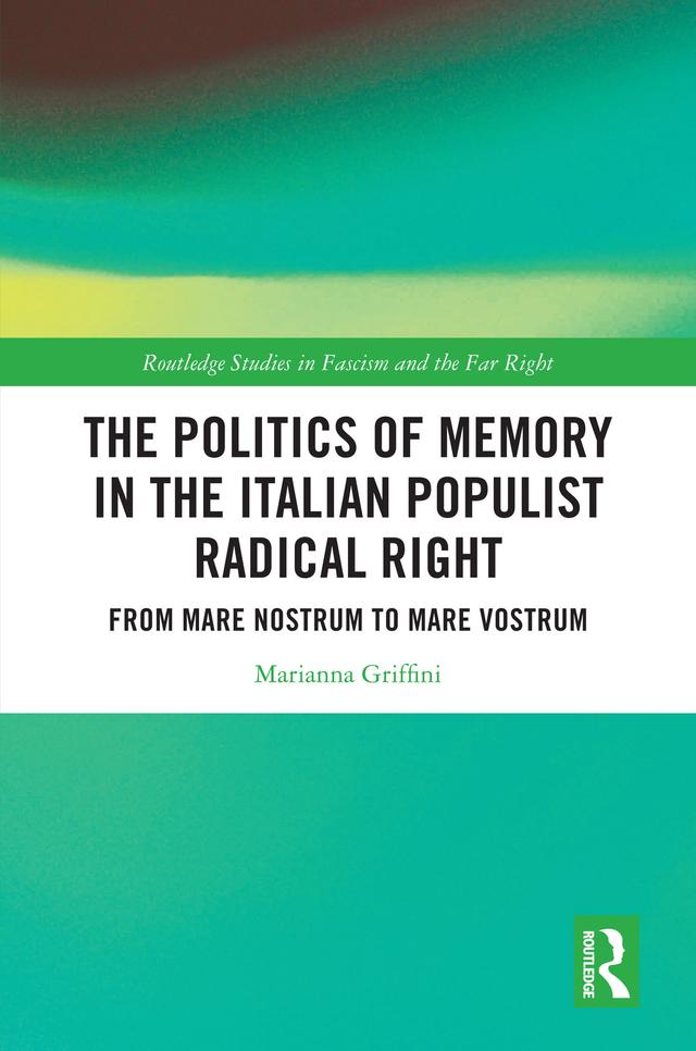 The Politics of Memory in the Italian Populist Radical Right by Marianna Griffini