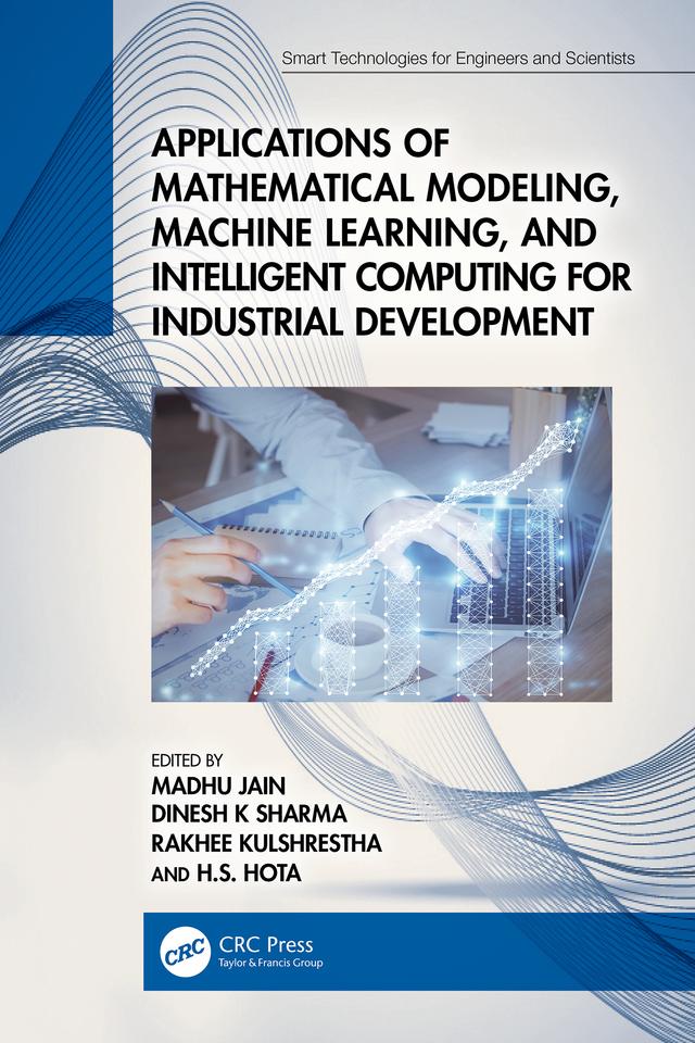 Applications of Mathematical Modeling, Machine Learning, and Intelligent Computing for Industrial Development by Dinesh K Sharma, H.S. Hota, Madhu Jain, Rakhee Kulshrestha