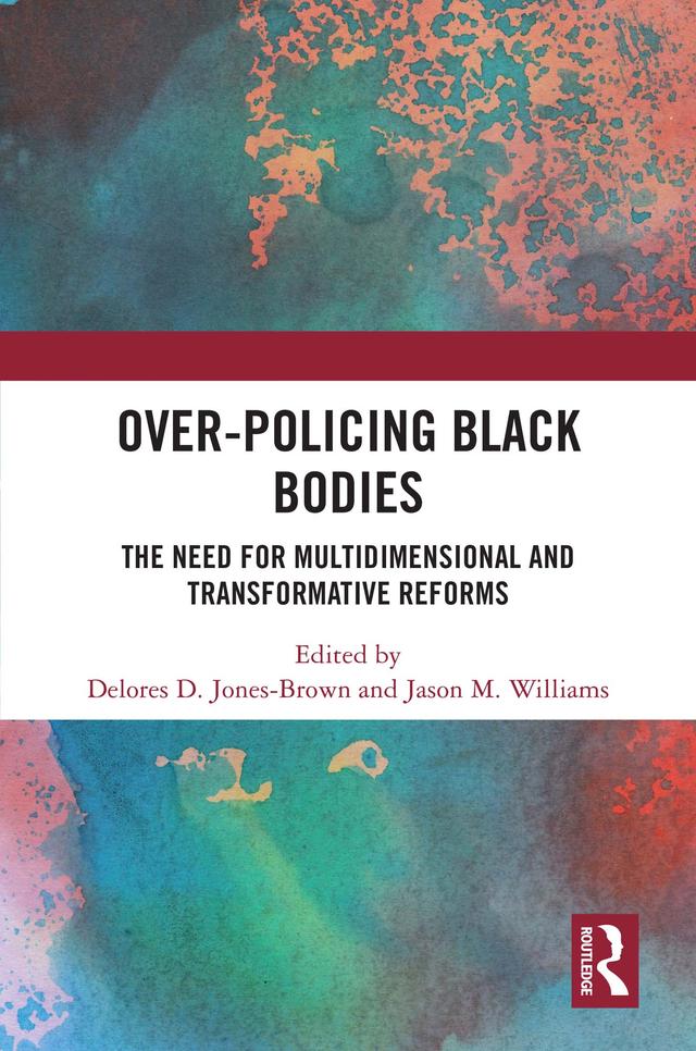 Over-Policing Black Bodies by Delores D. Jones-Brown, Jason M. Williams
