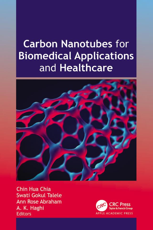 Carbon Nanotubes for Biomedical Applications and Healthcare by A. K. Haghi, Ann Rose Abraham, Chin Hua Chia, Swati Gokul Talele