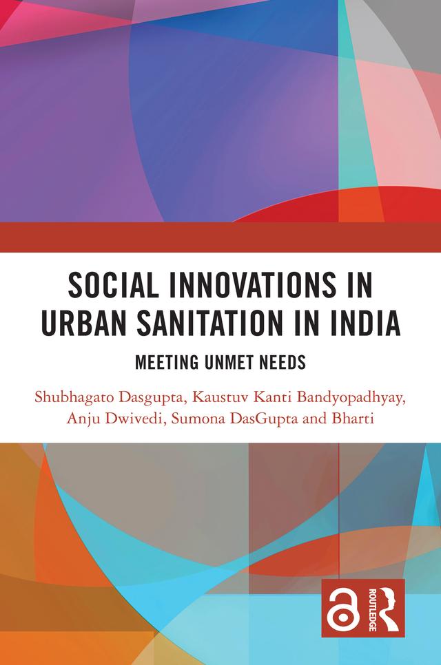Social Innovations in Urban Sanitation in India by Anju Dwivedi, Kaustuv Kanti Bandyopadhyay, Ms Bharti, Shubhagato Dasgupta, Sumona Das Gupta