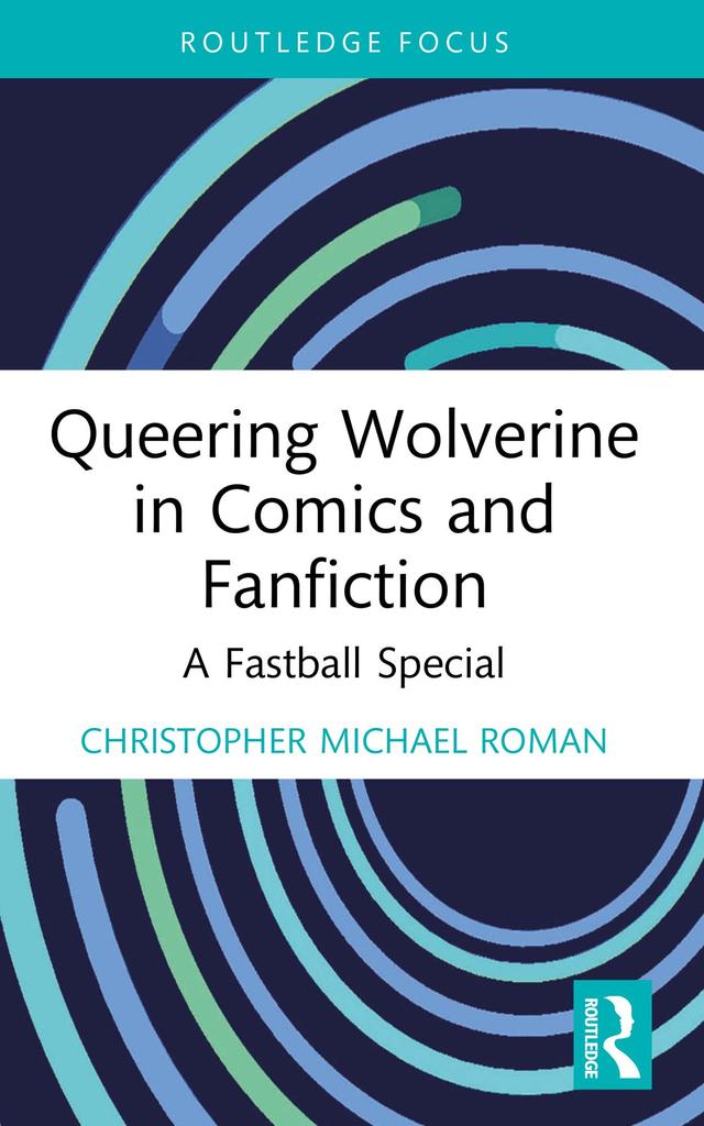 Queering Wolverine in Comics and Fanfiction by Christopher Michael Roman