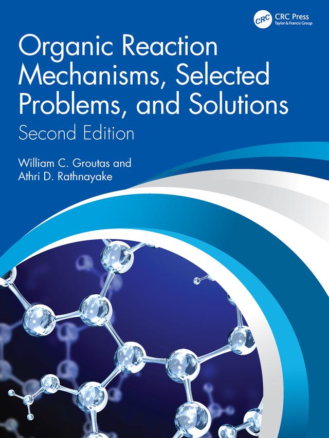 Organic Reaction Mechanisms, Selected Problems, and Solutions by Athri D. Rathnayake, William C. Groutas