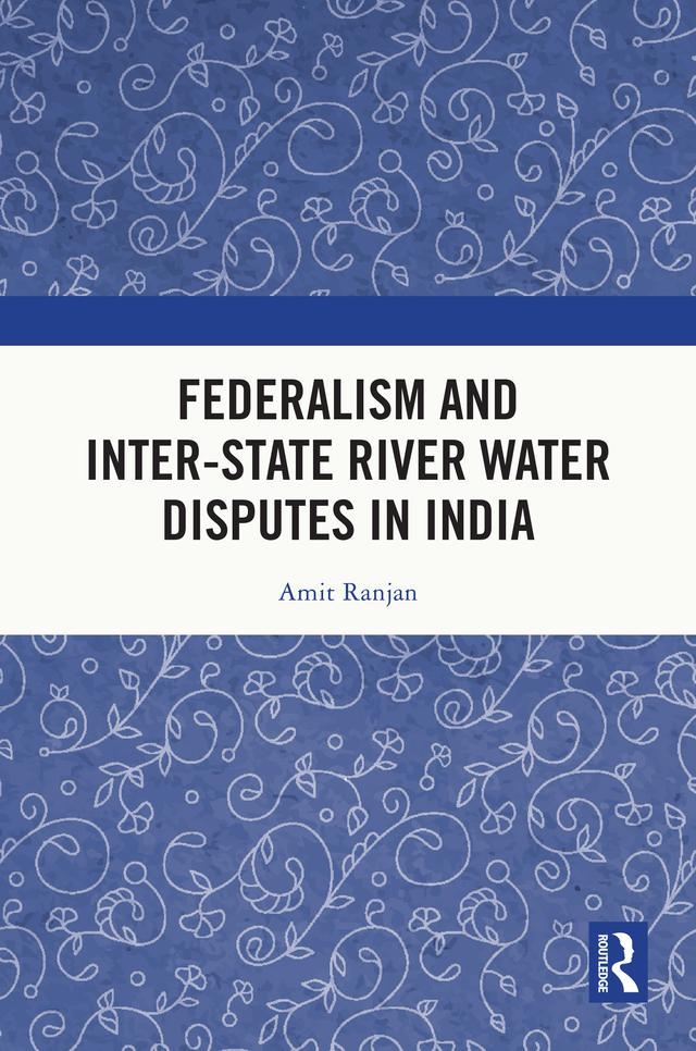 Federalism and Inter-State River Water Disputes in India by Amit Ranjan
