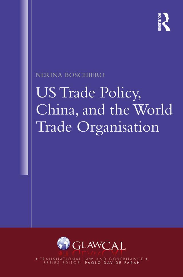 US Trade Policy, China and the World Trade Organisation by Nerina Boschiero