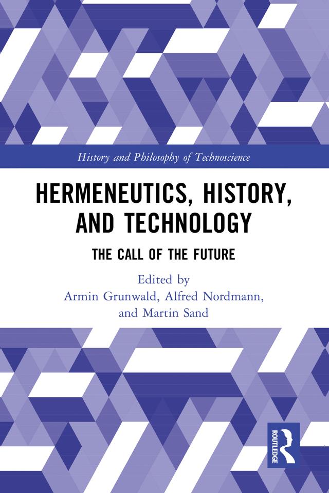 Hermeneutics, History, and Technology by Alfred Nordmann, Armin Grunwald, Martin Sand