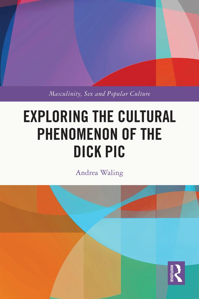 Exploring the Cultural Phenomenon of the Dick Pic by Andrea Waling