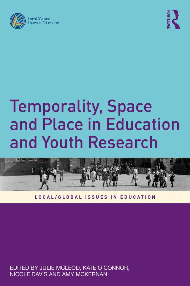 Temporality, Space and Place in Education and Youth Research by Amy McKernan, Julie McLeod, Kate O’Connor, Nicole Davis