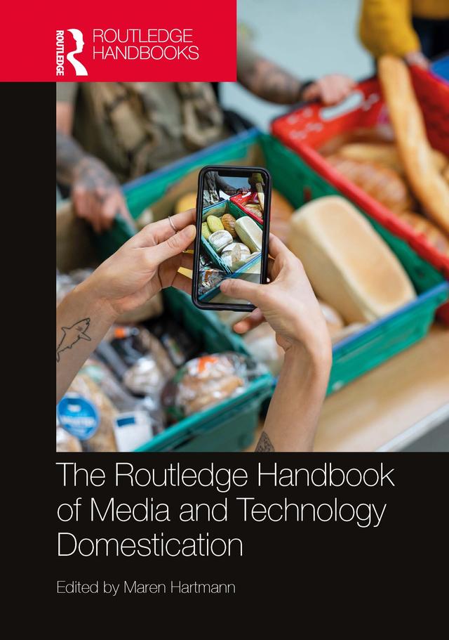 The Routledge Handbook of Media and Technology Domestication by Maren Hartmann