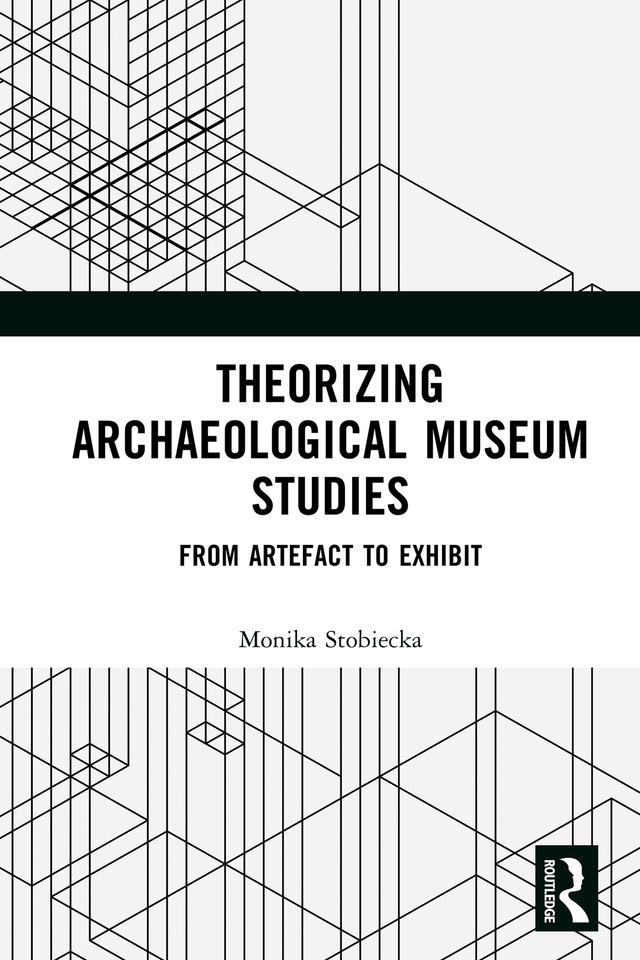 Theorizing Archaeological Museum Studies by Monika Stobiecka