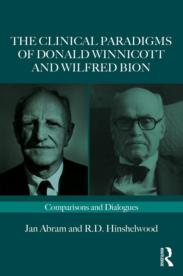The Clinical Paradigms of Donald Winnicott and Wilfred Bion by Jan Abram, Robert Hinshelwood