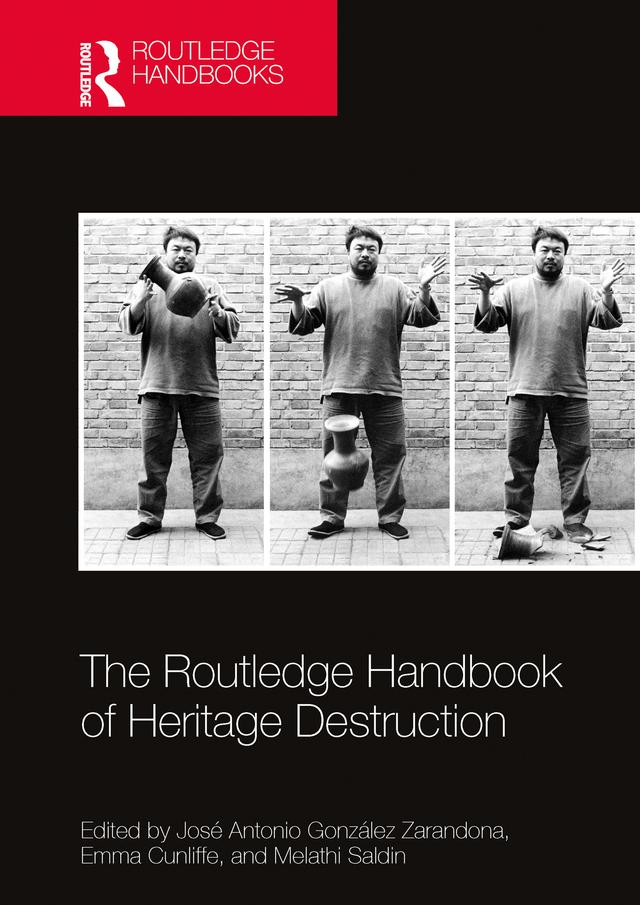 The Routledge Handbook of Heritage Destruction by Emma Cunliffe, José Antonio González Zarandona, Melathi Saldin