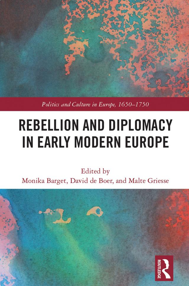 Rebellion and Diplomacy in Early Modern Europe by David de Boer, Malte Griesse, Monika Barget