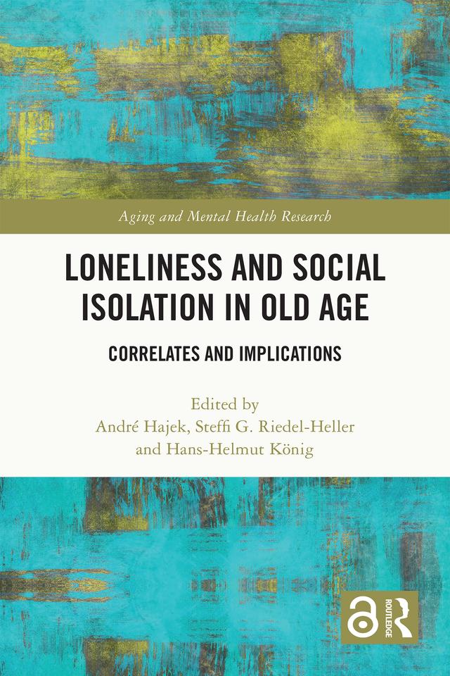 Loneliness and Social Isolation in Old Age by André Hajek, Hans-Helmut König, Steffi G. Riedel-Heller