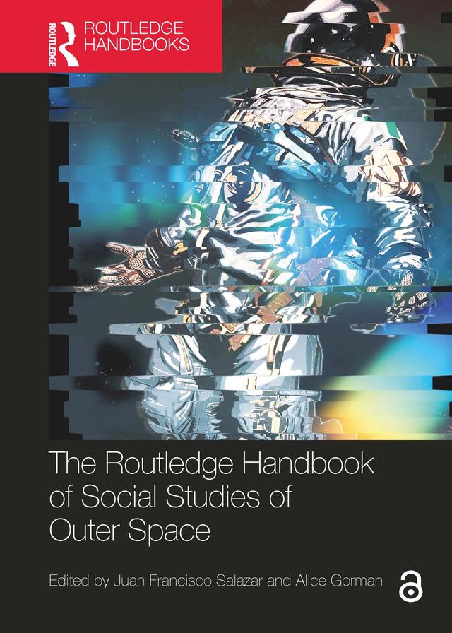 The Routledge Handbook of Social Studies of Outer Space by Alice Gorman, Juan Francisco Salazar
