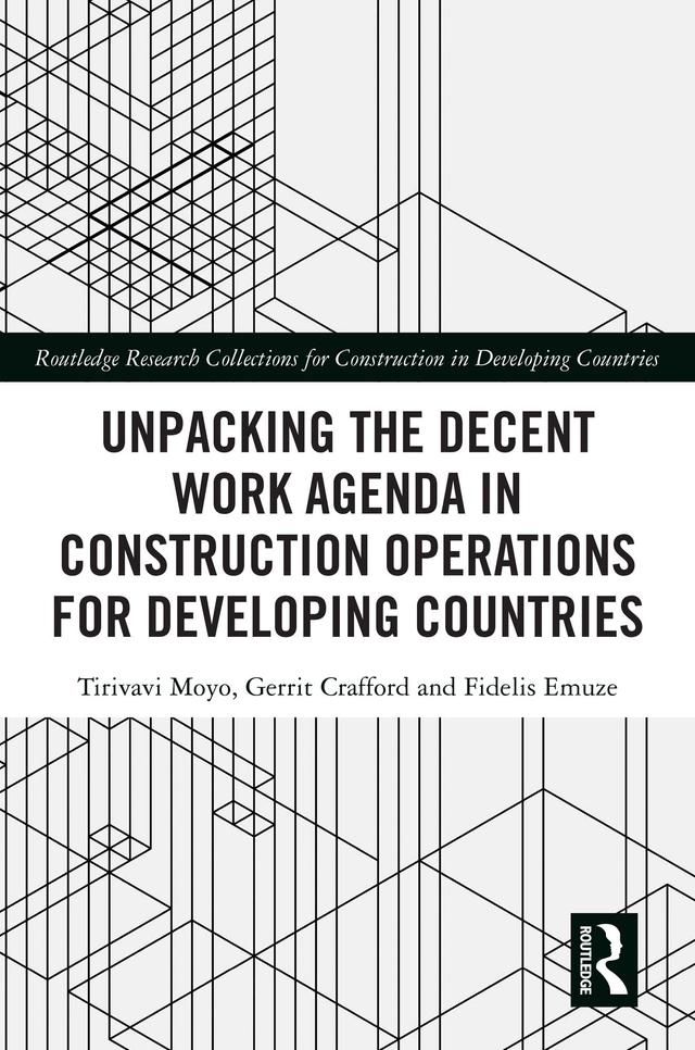Unpacking the Decent Work Agenda in Construction Operations for Developing Countries by Fidelis Emuze, Gerrit Crafford, Tirivavi Moyo
