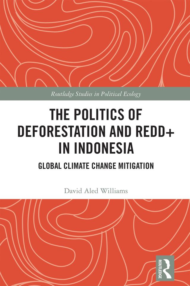 The Politics of Deforestation and REDD+ in Indonesia by David Aled Williams