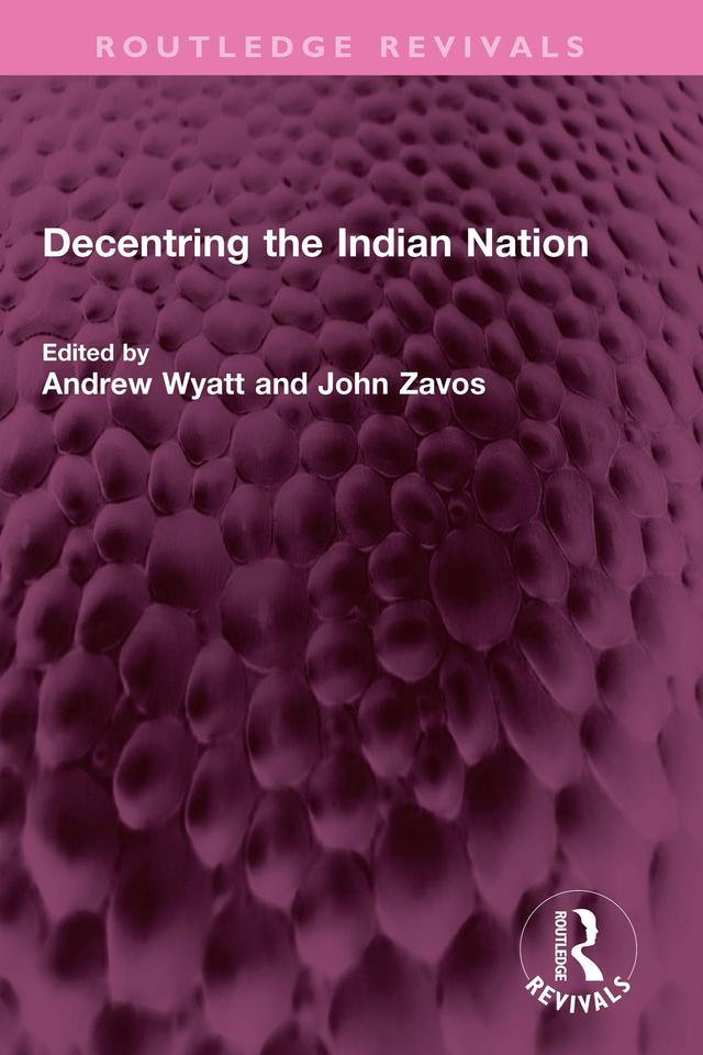 Decentring the Indian Nation by Andrew Wyatt, John Zavos