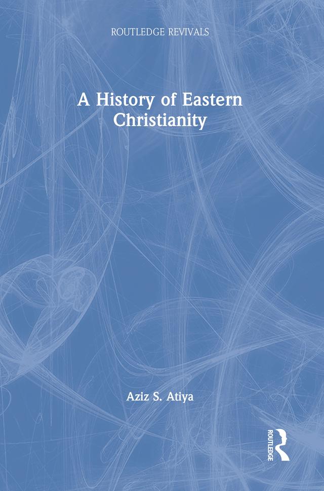 A History of Eastern Christianity by Aziz S. Atiya
