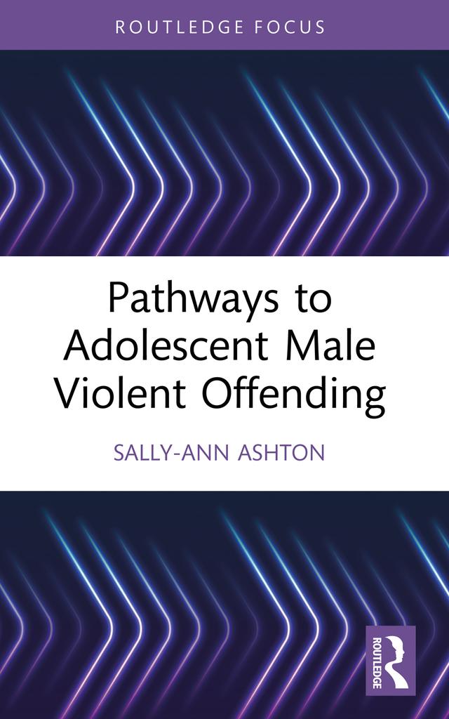 Pathways to Adolescent Male Violent Offending by Sally-Ann Ashton