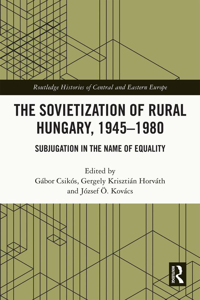 The Sovietization of Rural Hungary, 1945-1980 by Gábor Csikós, Gergely Krisztián Horváth, József Ö. Kovács
