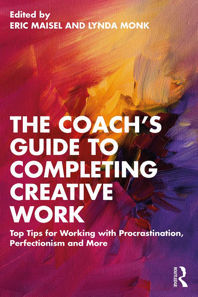 The Coach's Guide to Completing Creative Work by Eric Maisel, Lynda Monk