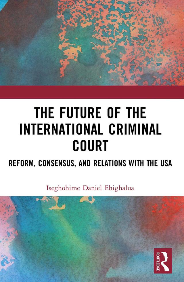 The Future of the International Criminal Court by Iseghohime Daniel Ehighalua